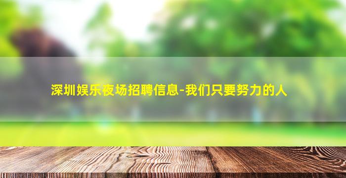 深圳娱乐夜场招聘信息-我们只要努力的人